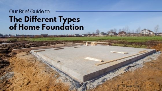 Our Brief Guide To The Different Types Of Home Foundations