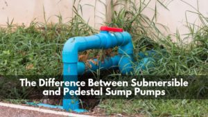 The Difference Between Submersible and Pedestal Sump Pumps