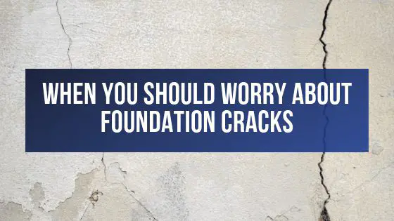 When You Should Worry About Foundation Cracks